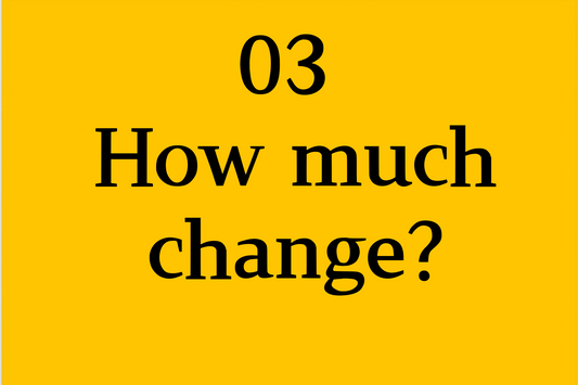 03 How much change?