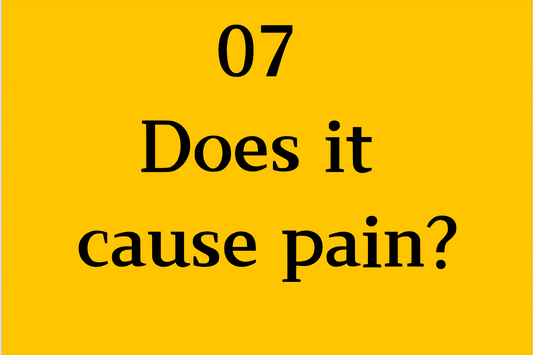 07 Does it cause pain?